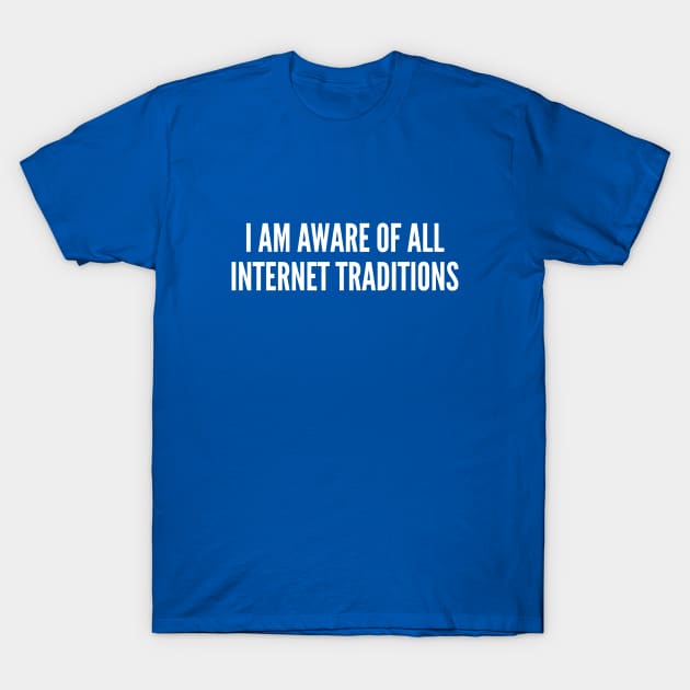 Meme - I Am Aware Of All Internet Tradition - Funny Joke Statement Humor Slogan Quotes Saying T-Shirt by sillyslogans